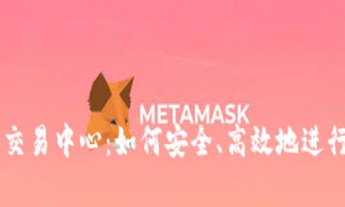 财富数字货币交易中心：如何安全、高效地进行数字资产交易