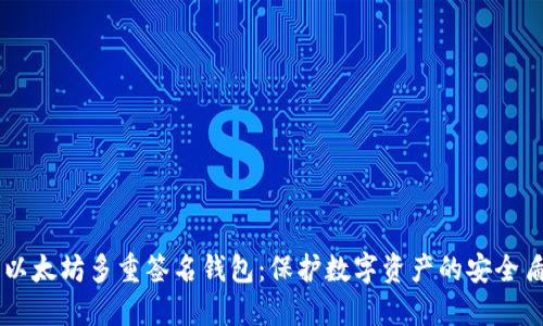 以太坊多重签名钱包：保护数字资产的安全盾