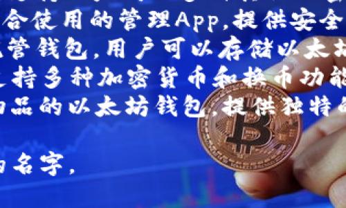 以下是一些流行的以太坊钱包App名字，你可以考虑使用：

1. **MetaMask**: 一款非常流行的浏览器扩展和移动钱包，允许用户管理以太坊和ERC20代币，方便进行DApp交互。
2. **Trust Wallet**: 由Binance推出的官方移动钱包，用户可以安全存储以太坊及多种数字资产。
3. **MyEtherWallet (MEW)**: 一个开源的客户端，以太坊钱包，用户可以创建和管理自己的钱包。
4. **Exodus**: 一款多币种钱包，界面友好，支持以太坊及多种其他加密货币，适合新手使用。
5. **Ledger Live**: 与Ledger硬件钱包配合使用的管理App，提供安全性和对以太坊的支持。
6. **Coinbase Wallet**: Coinbase的非托管钱包，用户可以存储以太坊及ERC20代币，提供简单的用户体验。
7. **Atomic Wallet**: 去中心化的钱包，支持多种加密货币和换币功能，包括以太坊。
8. **Enjin Wallet**: 专注于游戏和虚拟物品的以太坊钱包，提供独特的用户体验。

你可以根据目标受众、功能特点等选择合适的名字。