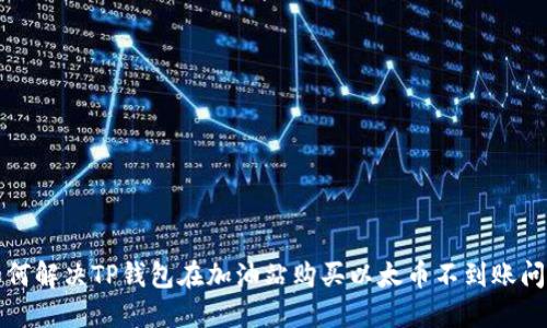 如何解决TP钱包在加油站购买以太币不到账问题