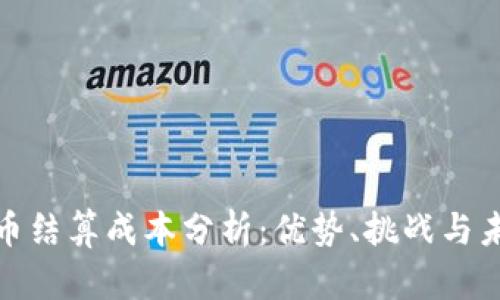 数字货币结算成本分析：优势、挑战与未来趋势