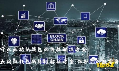 对于以太坊纸钱包的终极解决方案

以太坊纸钱包的终极解决方案：保护你的数字资产