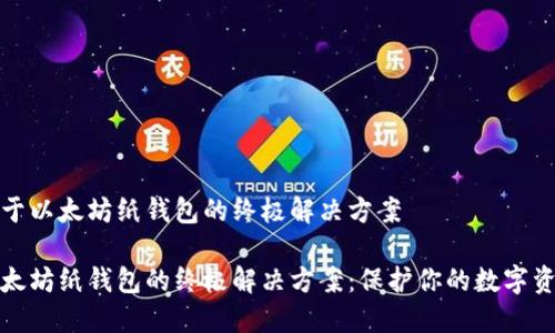 对于以太坊纸钱包的终极解决方案

以太坊纸钱包的终极解决方案：保护你的数字资产